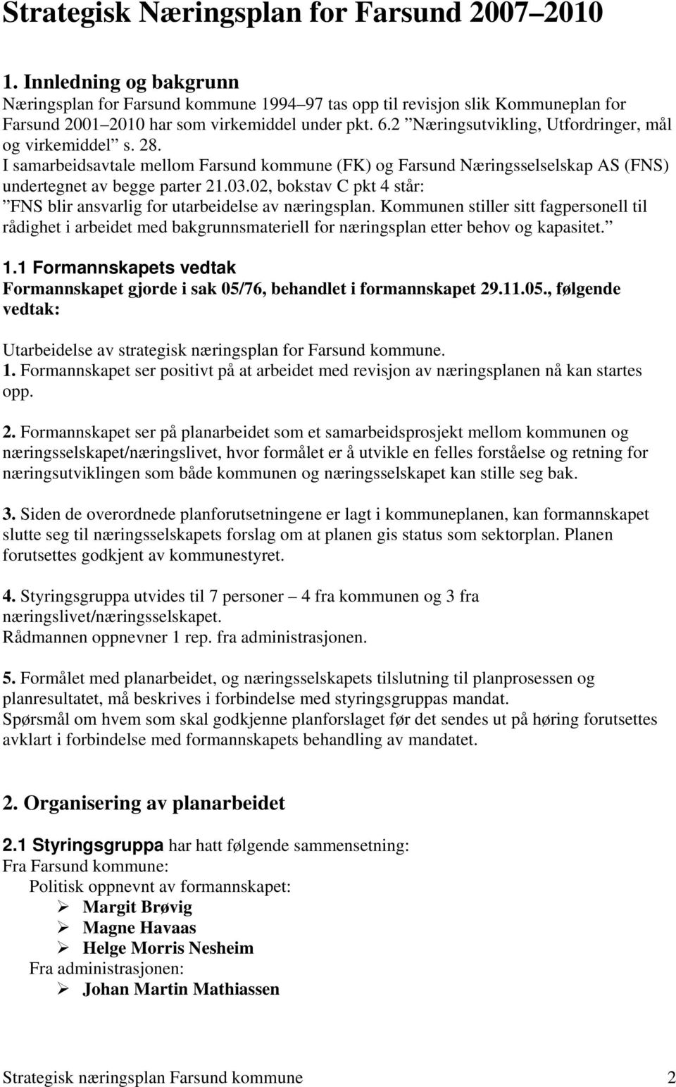 2 Næringsutvikling, Utfordringer, mål og virkemiddel s. 28. I samarbeidsavtale mellom Farsund kommune (FK) og Farsund Næringsselselskap AS (FNS) undertegnet av begge parter 21.03.
