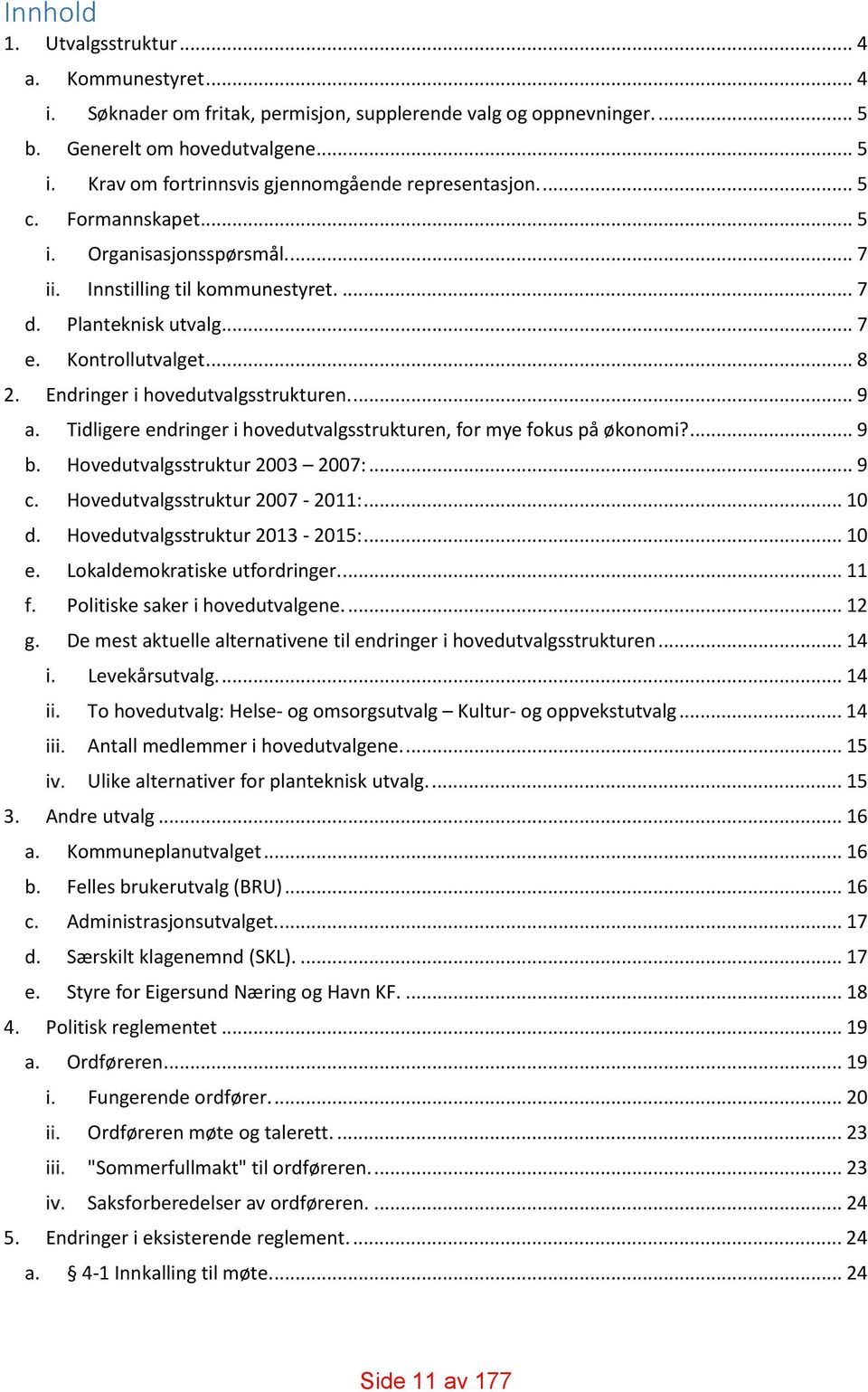 Endringer i hovedutvalgsstrukturen.... 9 a. Tidligere endringer i hovedutvalgsstrukturen, for mye fokus på økonomi?... 9 b. Hovedutvalgsstruktur 2003 2007:... 9 c. Hovedutvalgsstruktur 2007-2011:.