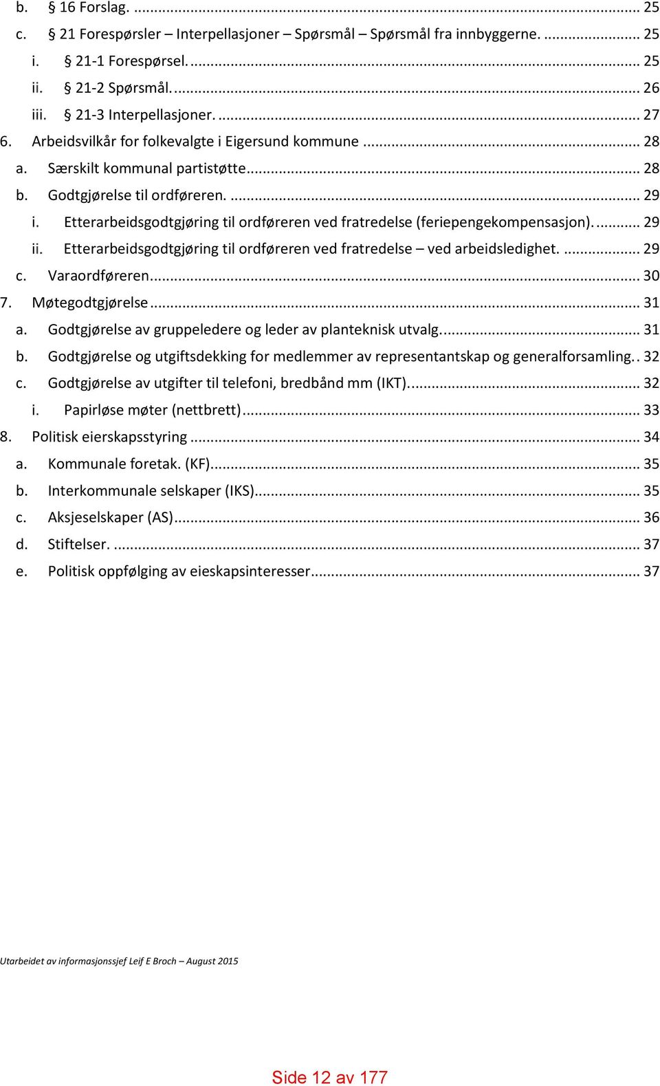 ... 29 Etterarbeidsgodtgjøring til ordføreren ved fratredelse (feriepengekompensasjon)... 29 Etterarbeidsgodtgjøring til ordføreren ved fratredelse ved arbeidsledighet.... 29 c. Varaordføreren... 30 7.