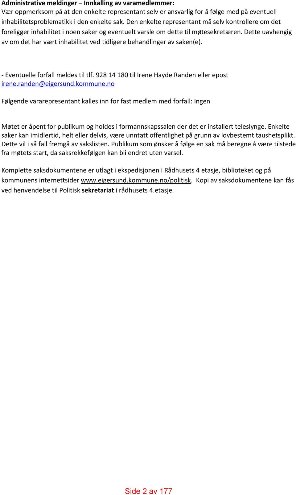 Dette uavhengig av om det har vært inhabilitet ved tidligere behandlinger av saken(e). Eventuelle forfall meldes til tlf. 928 14 180 til Irene Hayde Randen eller epost irene.randen@eigersund.kommune.