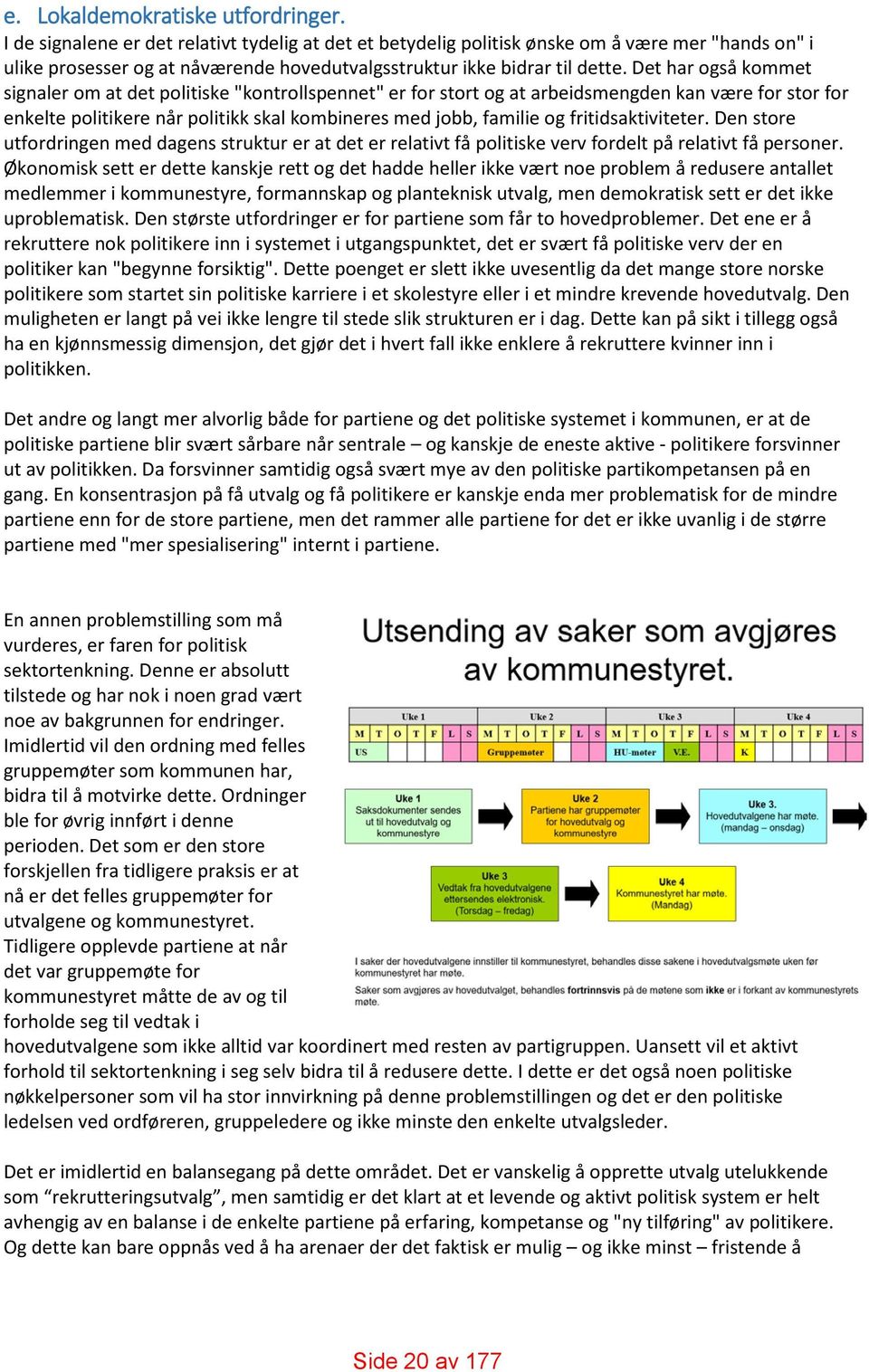 Det har også kommet signaler om at det politiske "kontrollspennet" er for stort og at arbeidsmengden kan være for stor for enkelte politikere når politikk skal kombineres med jobb, familie og