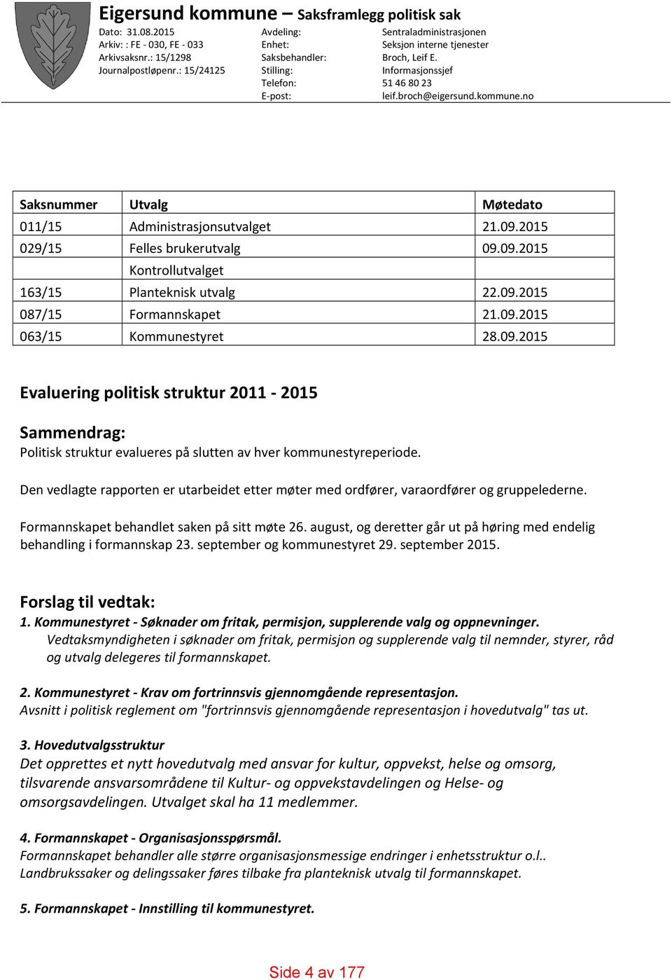 no Saksnummer Utvalg Møtedato 011/15 Administrasjonsutvalget 21.09.2015 029/15 Felles brukerutvalg 09.09.2015 Kontrollutvalget 163/15 Planteknisk utvalg 22.09.2015 087/15 Formannskapet 21.09.2015 063/15 Kommunestyret 28.