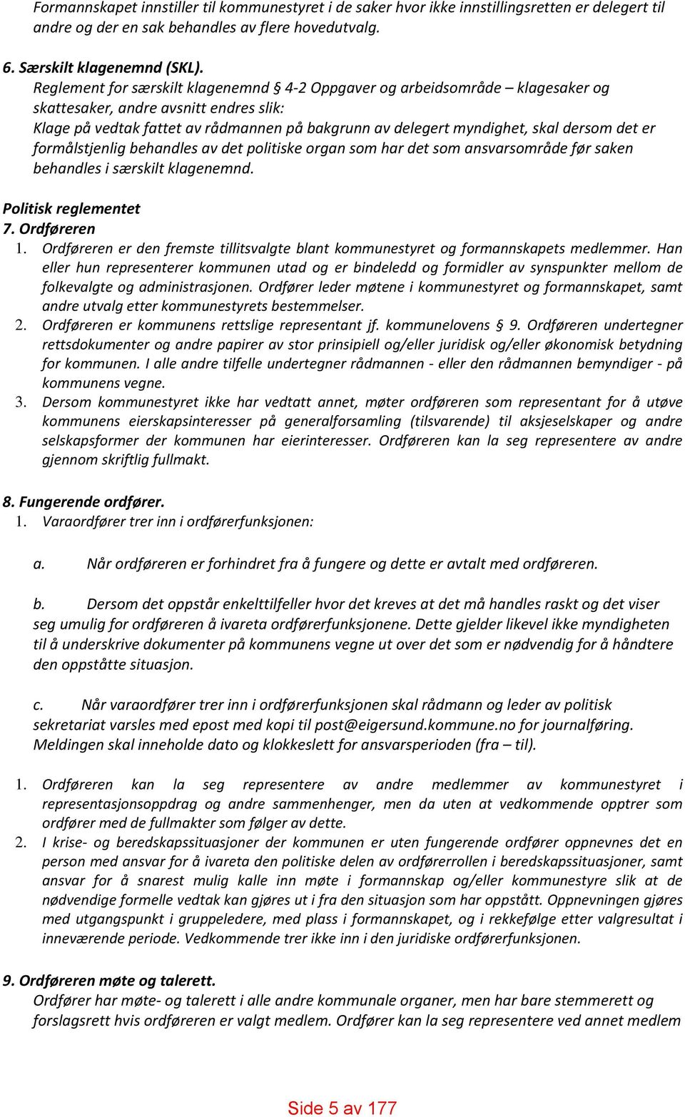 dersom det er formålstjenlig behandles av det politiske organ som har det som ansvarsområde før saken behandles i særskilt klagenemnd. Politisk reglementet 7. Ordføreren 1.