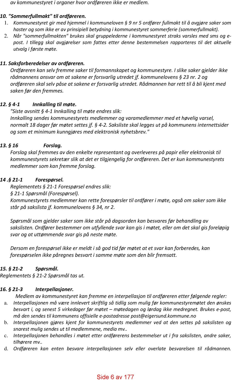 Kommunestyret gir med hjemmel i kommuneloven 9 nr 5 ordfører fullmakt til å avgjøre saker som haster og som ikke er av prinsipiell betydning i kommunestyret sommerferie (sommerfullmakt). 2.