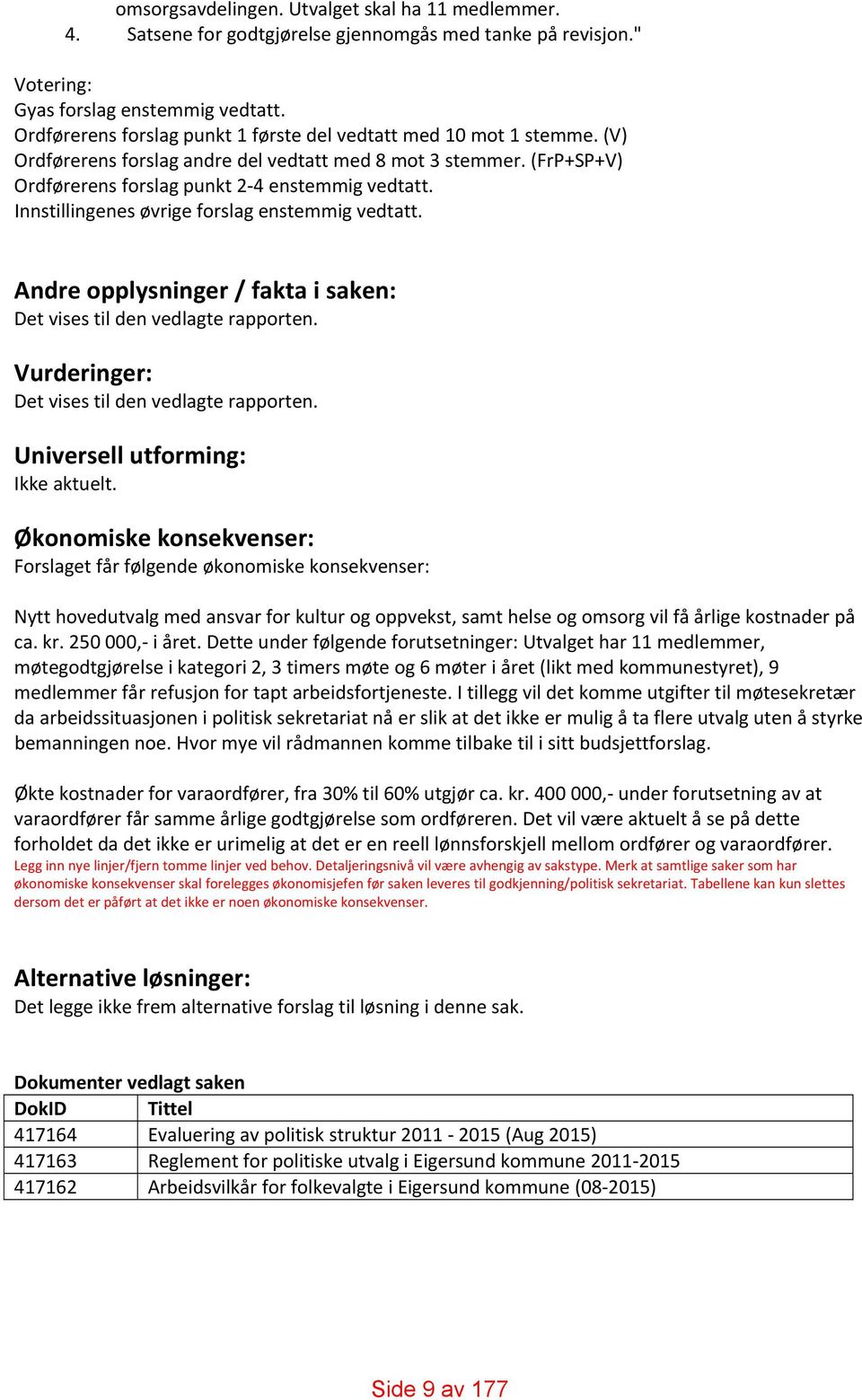 Innstillingenes øvrige forslag enstemmig vedtatt. Andre opplysninger / fakta i saken: Det vises til den vedlagte rapporten. Vurderinger: Det vises til den vedlagte rapporten.