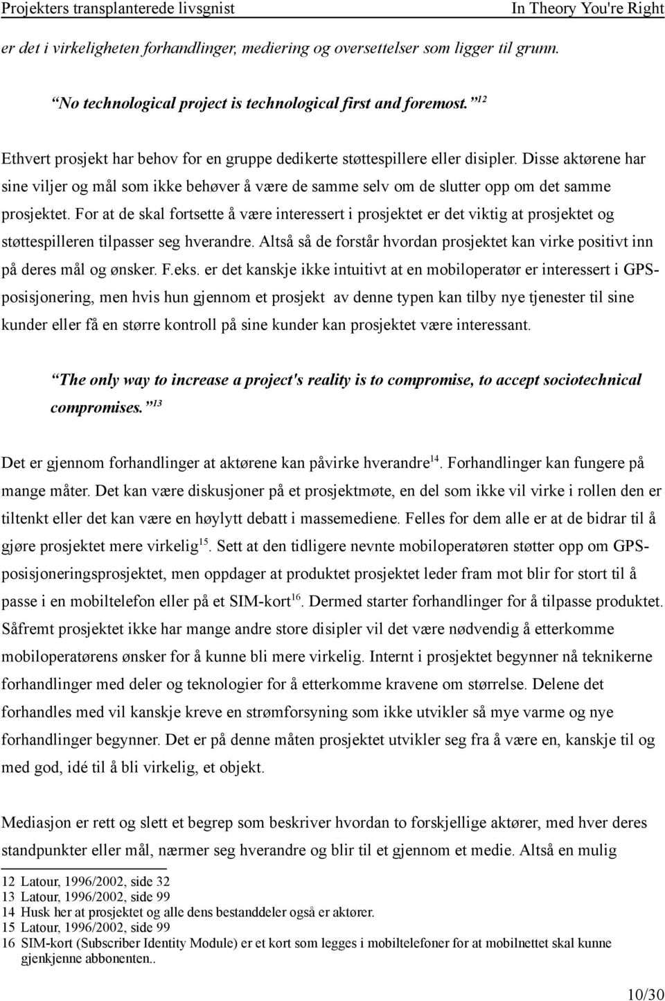 Disse aktørene har sine viljer og mål som ikke behøver å være de samme selv om de slutter opp om det samme prosjektet.