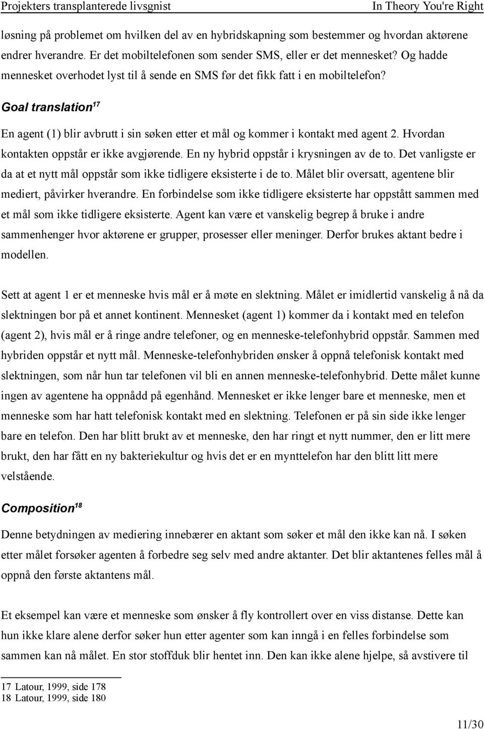 Hvordan kontakten oppstår er ikke avgjørende. En ny hybrid oppstår i krysningen av de to. Det vanligste er da at et nytt mål oppstår som ikke tidligere eksisterte i de to.