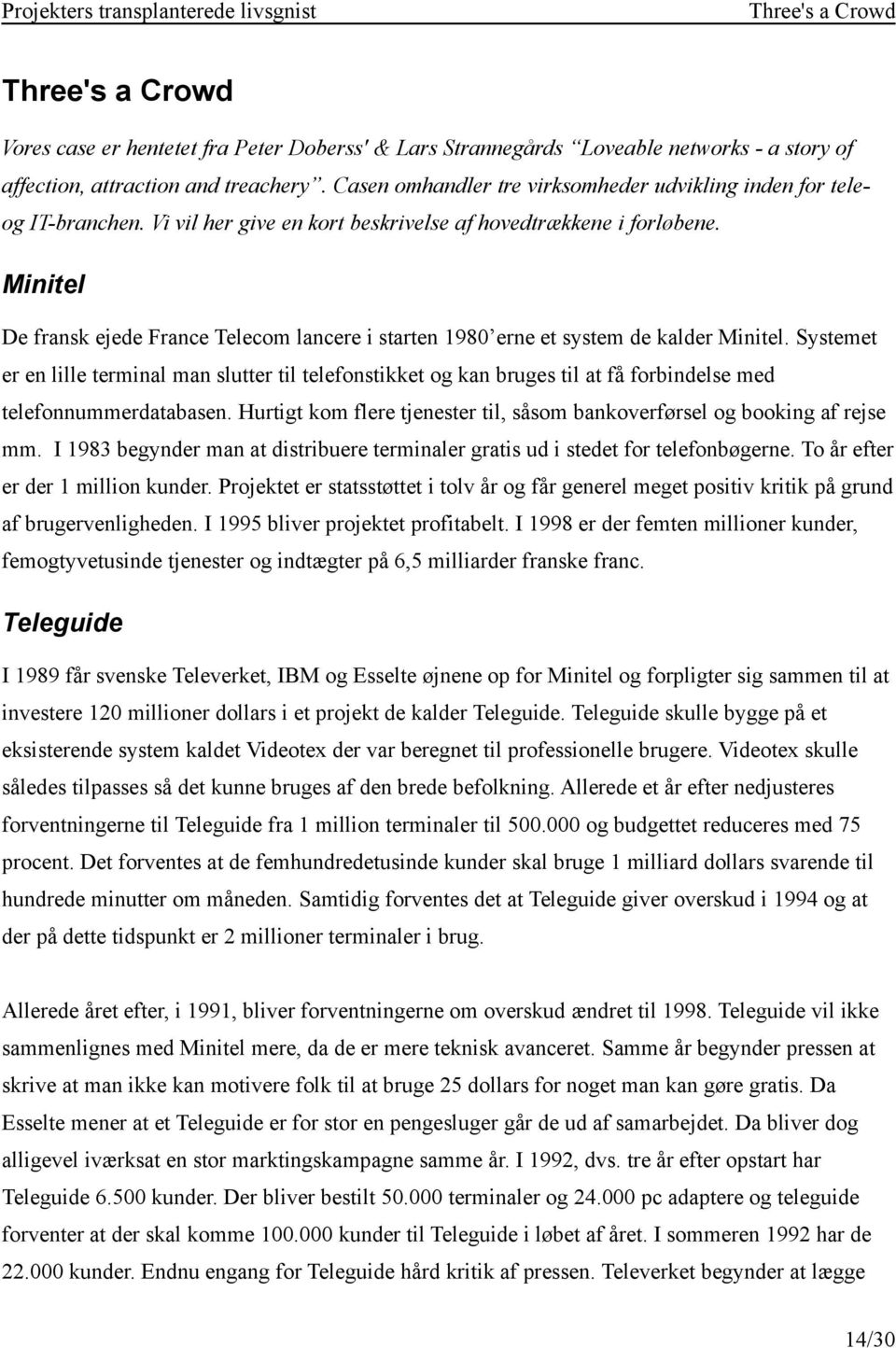 Minitel De fransk ejede France Telecom lancere i starten 1980 erne et system de kalder Minitel.