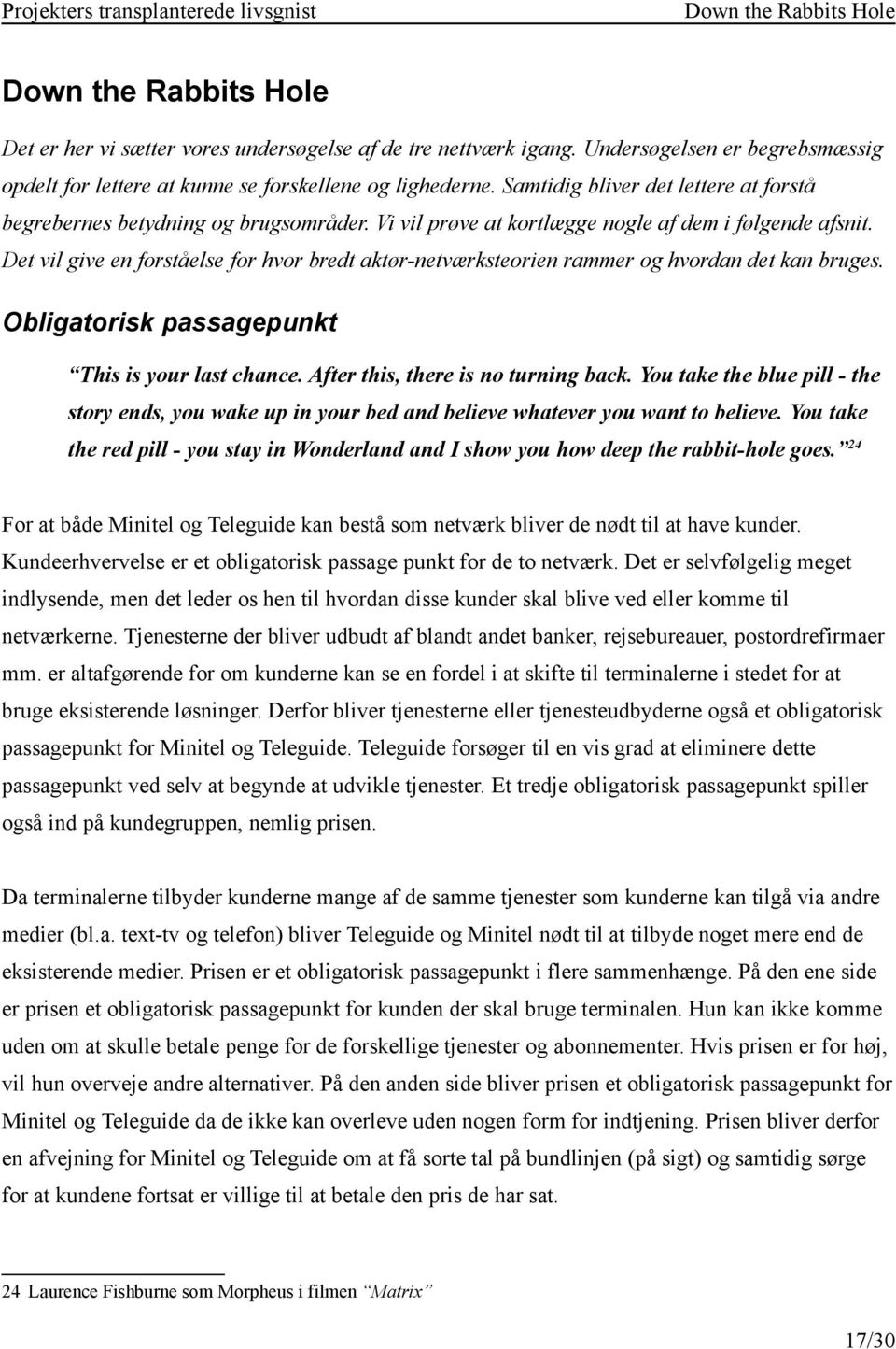 Det vil give en forståelse for hvor bredt aktør-netværksteorien rammer og hvordan det kan bruges. Obligatorisk passagepunkt This is your last chance. After this, there is no turning back.