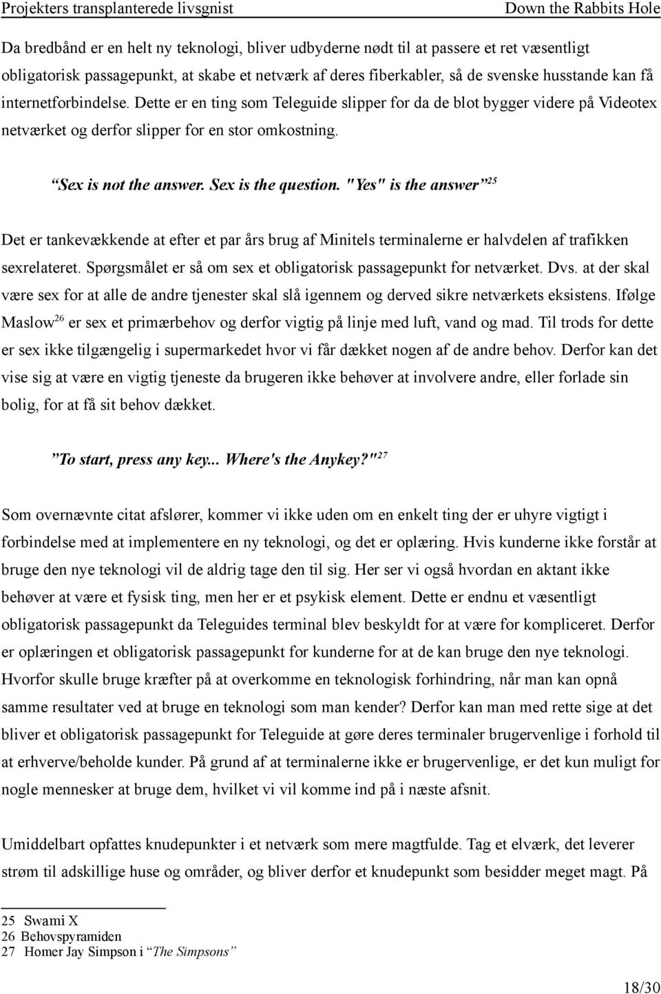 Sex is the question. "Yes" is the answer 25 Det er tankevækkende at efter et par års brug af Minitels terminalerne er halvdelen af trafikken sexrelateret.