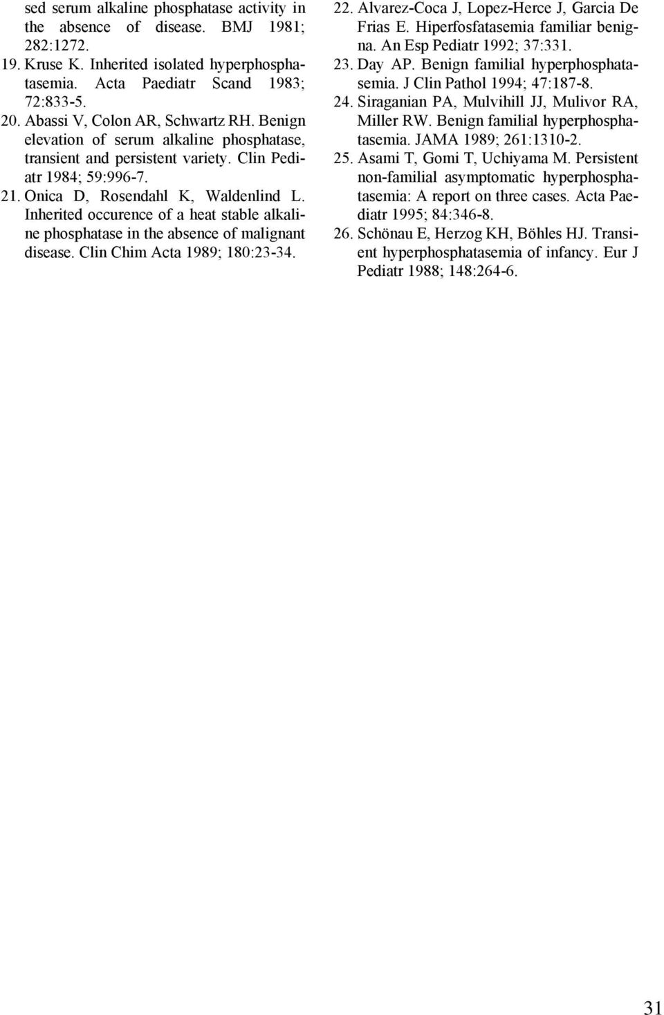 Inherited occurence of a heat stable alkaline phosphatase in the absence of malignant disease. Clin Chim Acta 1989; 180:23-34. 22. Alvarez-Coca J, Lopez-Herce J, Garcia De Frias E.
