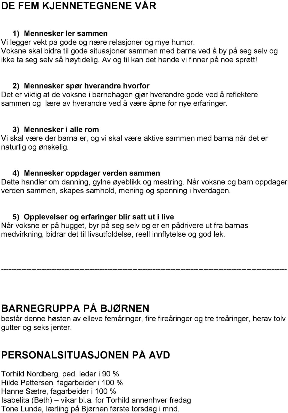 2) Mennesker spør hverandre hvorfor Det er viktig at de voksne i barnehagen gjør hverandre gode ved å reflektere sammen og lære av hverandre ved å være åpne for nye erfaringer.