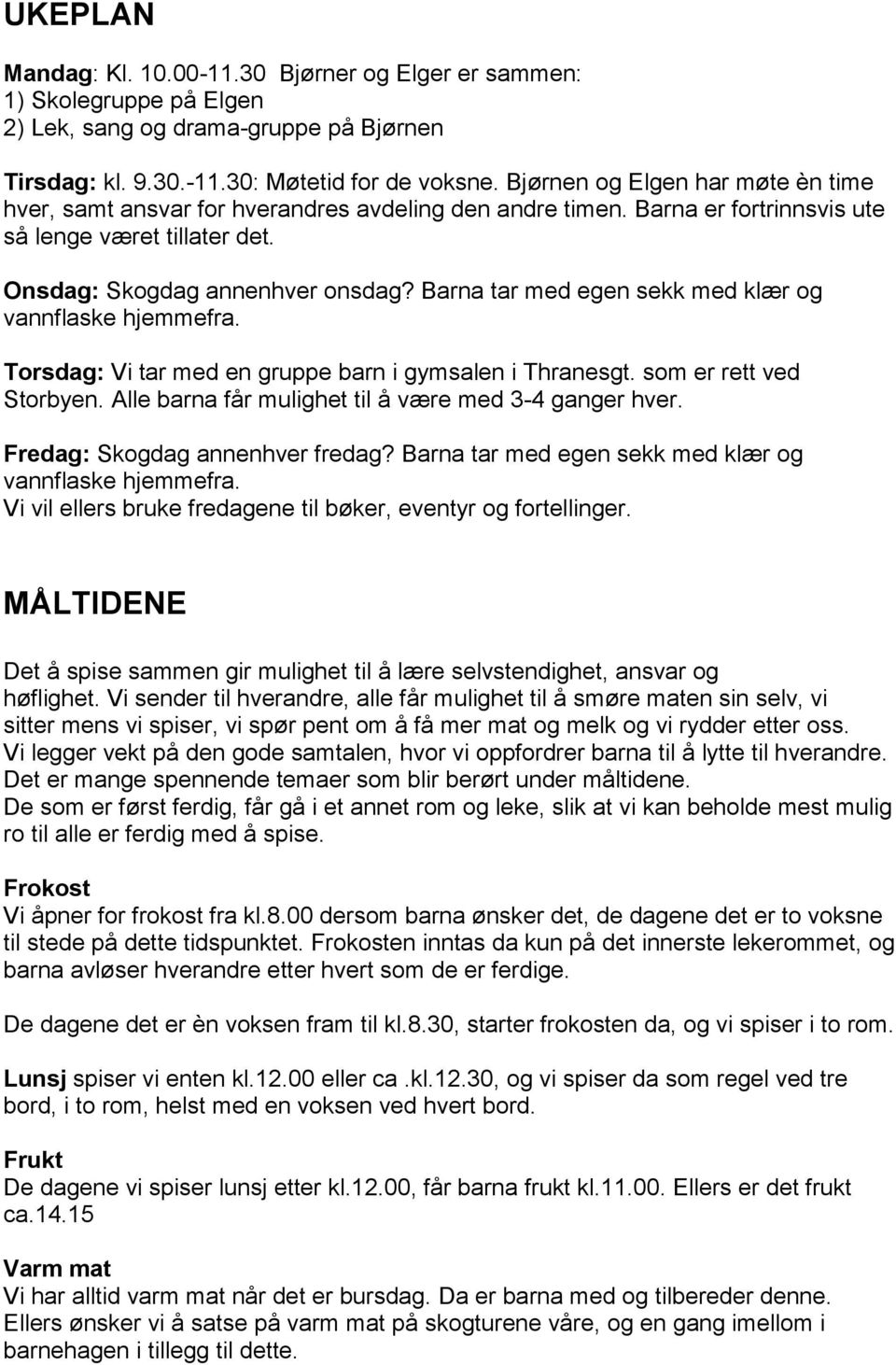 Barna tar med egen sekk med klær og vannflaske hjemmefra. Torsdag: Vi tar med en gruppe barn i gymsalen i Thranesgt. som er rett ved Storbyen. Alle barna får mulighet til å være med 3-4 ganger hver.