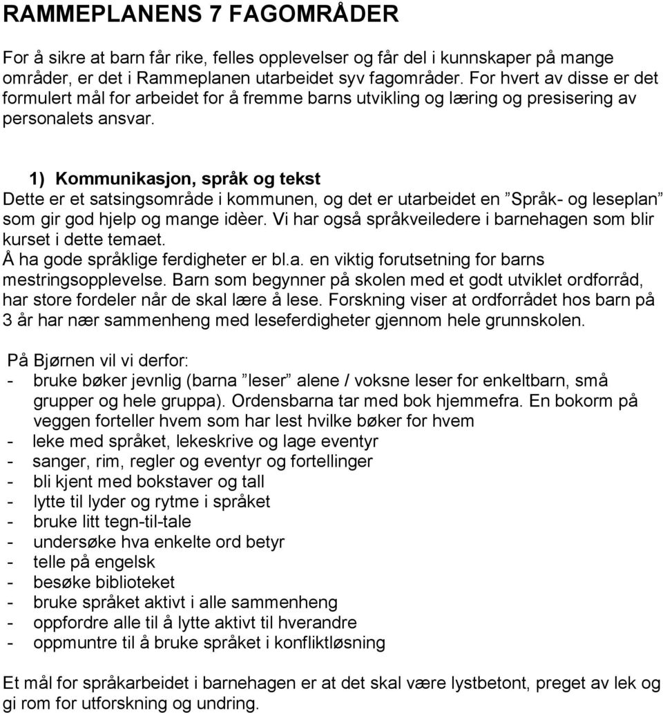 1) Kommunikasjon, språk og tekst Dette er et satsingsområde i kommunen, og det er utarbeidet en Språk- og leseplan som gir god hjelp og mange idèer.