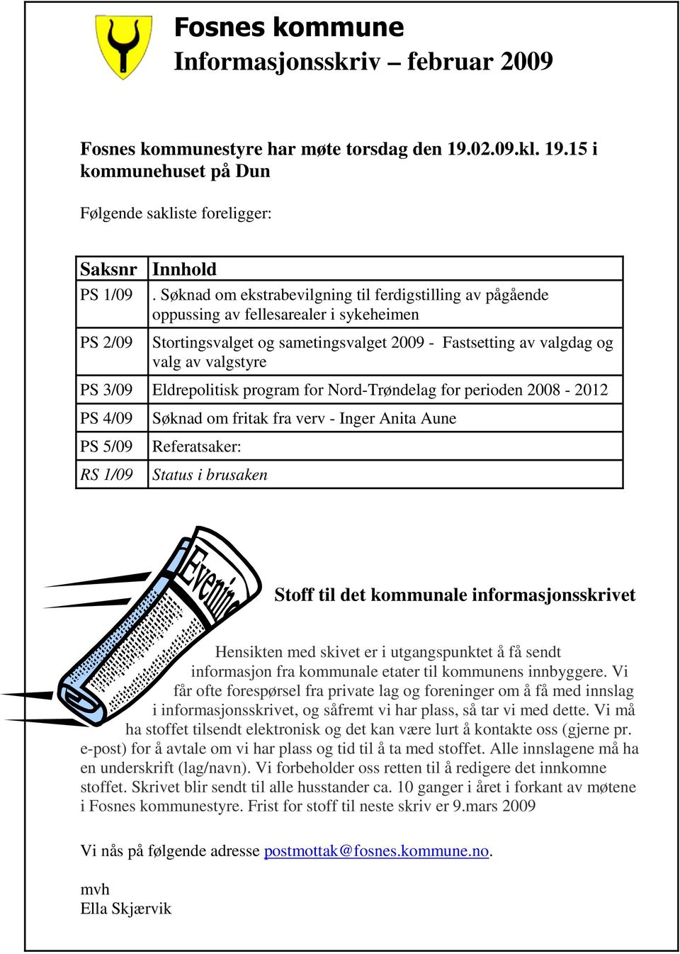 Eldrepolitisk program for Nord-Trøndelag for perioden 2008-2012 PS 4/09 PS 5/09 RS 1/09 Søknad om fritak fra verv - Inger Anita Aune Referatsaker: Status i brusaken Stoff til det kommunale