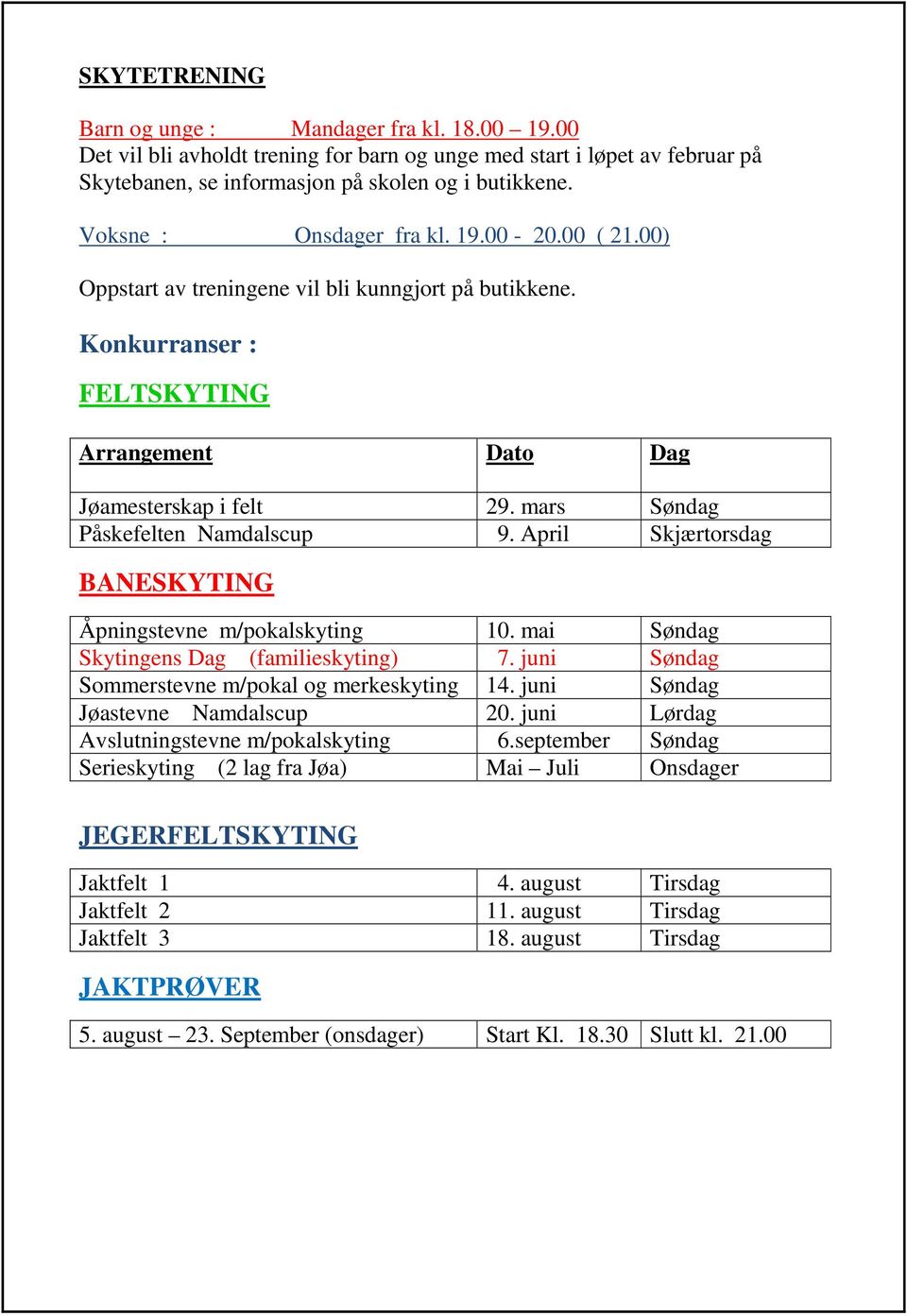 mars Søndag Påskefelten Namdalscup 9. April Skjærtorsdag BANESKYTING Åpningstevne m/pokalskyting 10. mai Søndag Skytingens Dag (familieskyting) 7. juni Søndag Sommerstevne m/pokal og merkeskyting 14.