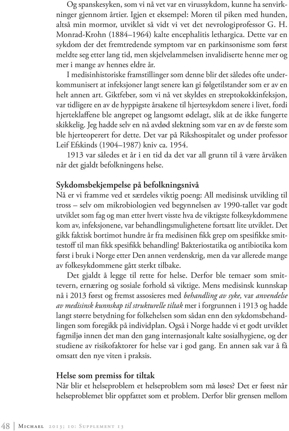 Dette var en sykdom der det fremtredende symptom var en parkinsonisme som først meldte seg etter lang tid, men skjelvelammelsen invalidiserte henne mer og mer i mange av hennes eldre år.