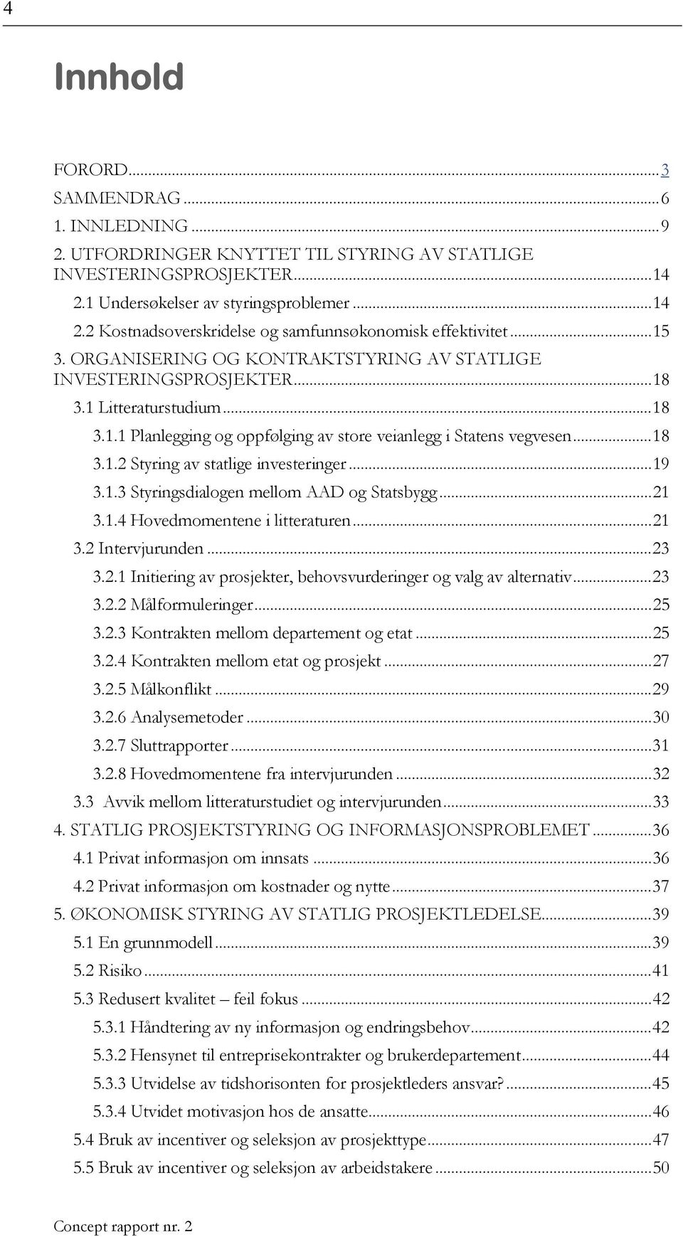 ..19 3.1.3 Styringsdialogen mellom AAD og Statsbygg...21 3.1.4 Hovedmomentene i litteraturen...21 3.2 Intervjurunden...23 3.2.1 Initiering av prosjekter, behovsvurderinger og valg av alternativ...23 3.2.2 Målformuleringer.