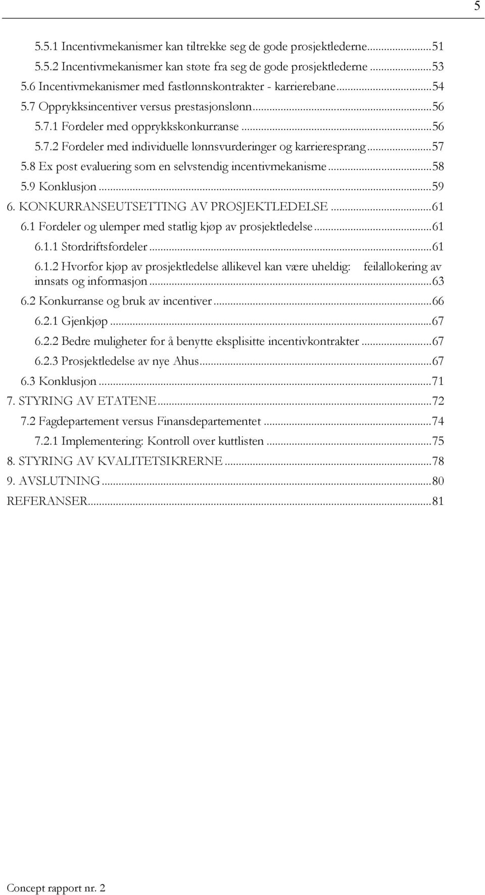 ..57 5.8 Ex post evaluering som en selvstendig incentivmekanisme...58 5.9 Konklusjon...59 6. KONKURRANSEUTSETTING AV PROSJEKTLEDELSE...61 6.1 Fordeler og ulemper med statlig kjøp av prosjektledelse.