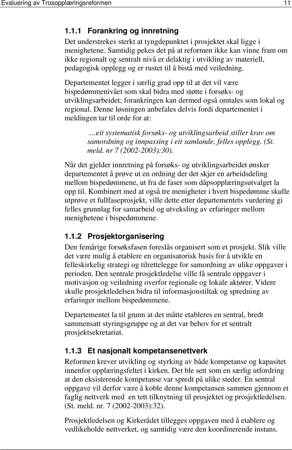 Departementet legger i særlig grad opp til at det vil være bispedømmenivået som skal bidra med støtte i forsøks- og utviklingsarbeidet; forankringen kan dermed også omtales som lokal og regional.