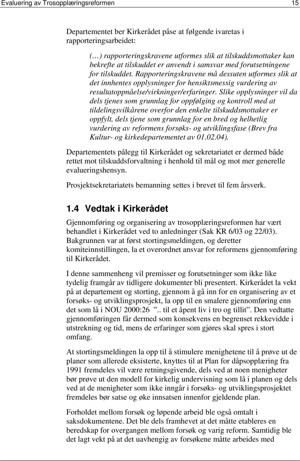 Rapporteringskravene må dessuten utformes slik at det innhentes opplysninger for hensiktsmessig vurdering av resultatoppnåelse/virkninger/erfaringer.