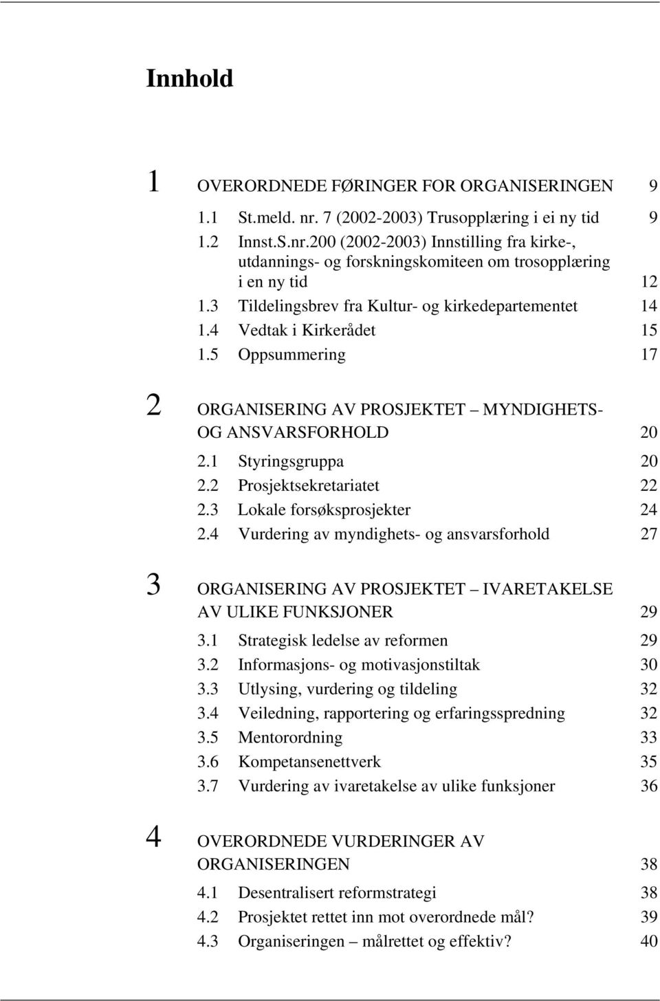 2 Prosjektsekretariatet 22 2.3 Lokale forsøksprosjekter 24 2.4 Vurdering av myndighets- og ansvarsforhold 27 3 ORGANISERING AV PROSJEKTET IVARETAKELSE AV ULIKE FUNKSJONER 29 3.