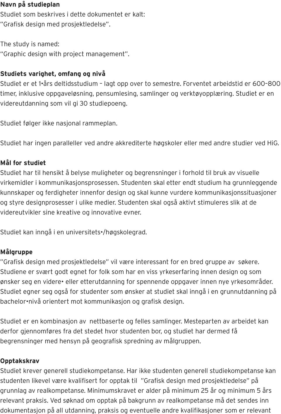 Forventet arbeidstid er 600 800 timer, inklusive oppgaveløsning, pensumlesing, samlinger og verktøyopplæring. Studiet er en videreutdanning som vil gi 30 studiepoeng.