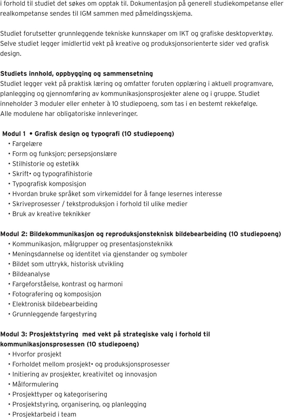 Studiets innhold, oppbygging og sammensetning Studiet legger vekt på praktisk læring og omfatter foruten opplæring i aktuell programvare, planlegging og gjennomføring av kommunikasjonsprosjekter