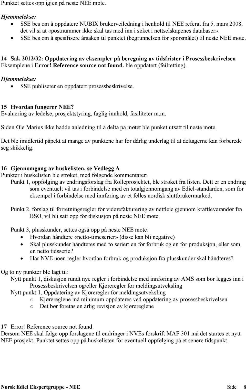 14 Sak 2012/32: Oppdatering av eksempler på beregning av tidsfrister i Prosessbeskrivelsen Eksemplene i Error! Reference source not found. ble oppdatert (feilretting).