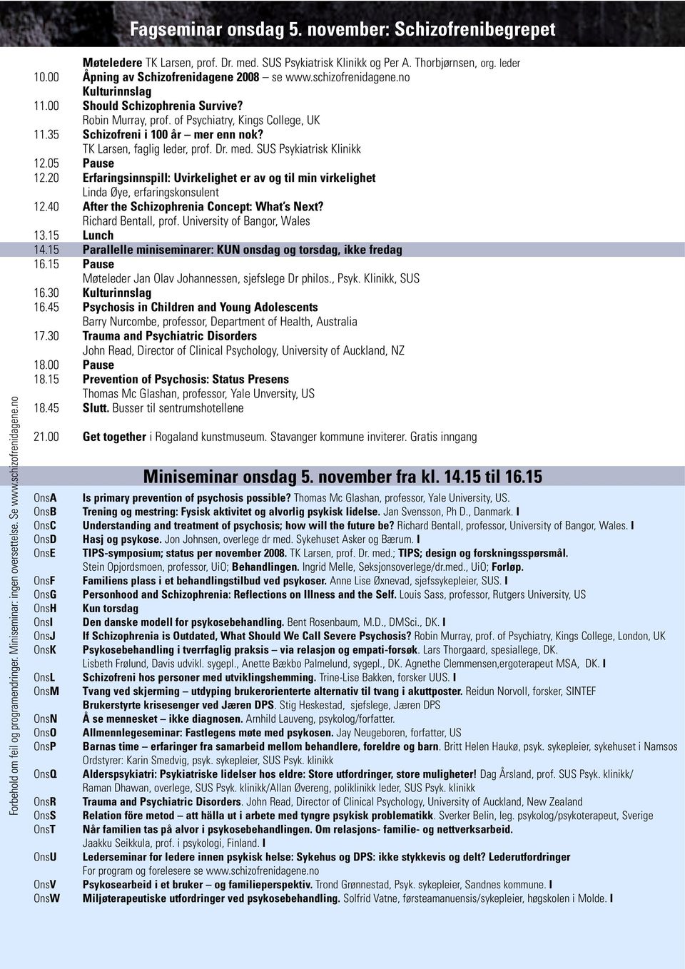 of Psychiatry, Kings College, UK 11.35 Schizofreni i 100 år mer enn nok? TK Larsen, faglig leder, prof. Dr. med. SUS Psykiatrisk Klinikk 12.05 Pause 12.