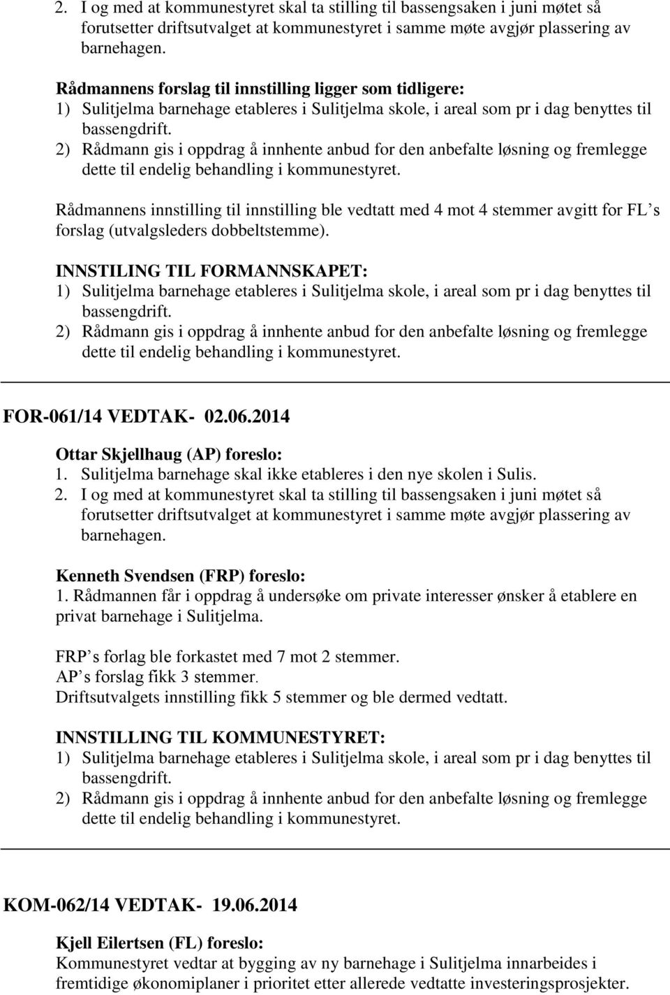 2) Rådmann gis i oppdrag å innhente anbud for den anbefalte løsning og fremlegge dette til endelig behandling i kommunestyret.