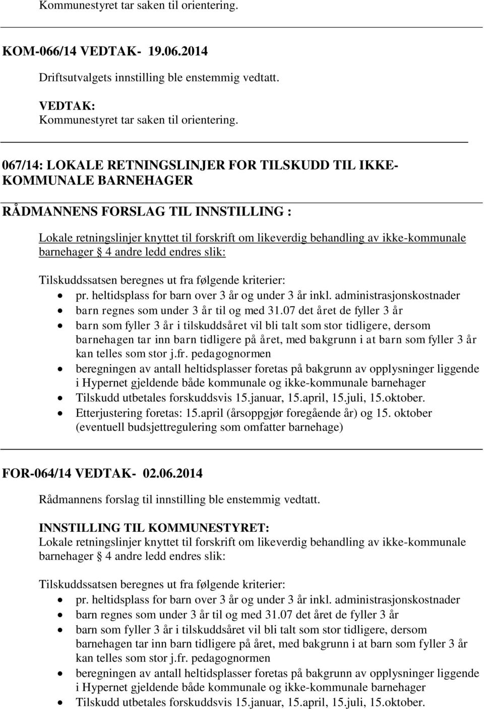 barnehager 4 andre ledd endres slik: Tilskuddssatsen beregnes ut fra følgende kriterier: pr. heltidsplass for barn over 3 år og under 3 år inkl.