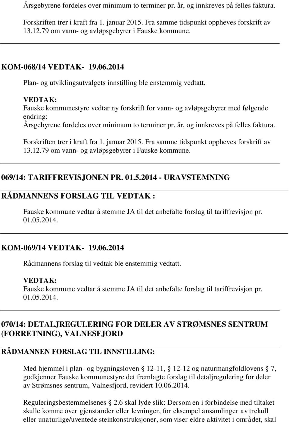 Fauske kommunestyre vedtar ny forskrift for vann- og avløpsgebyrer med følgende endring: 79 om vann- og avløpsgebyrer i Fauske kommune. 069/14: TARIFFREVISJONEN PR. 01.5.