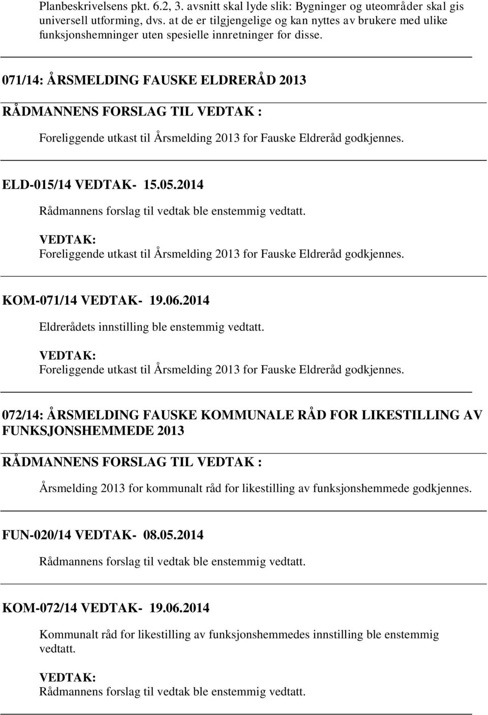 071/14: ÅRSMELDING FAUSKE ELDRERÅD 2013 RÅDMANNENS FORSLAG TIL VEDTAK : Foreliggende utkast til Årsmelding 2013 for Fauske Eldreråd godkjennes. ELD-015/14 VEDTAK- 15.05.