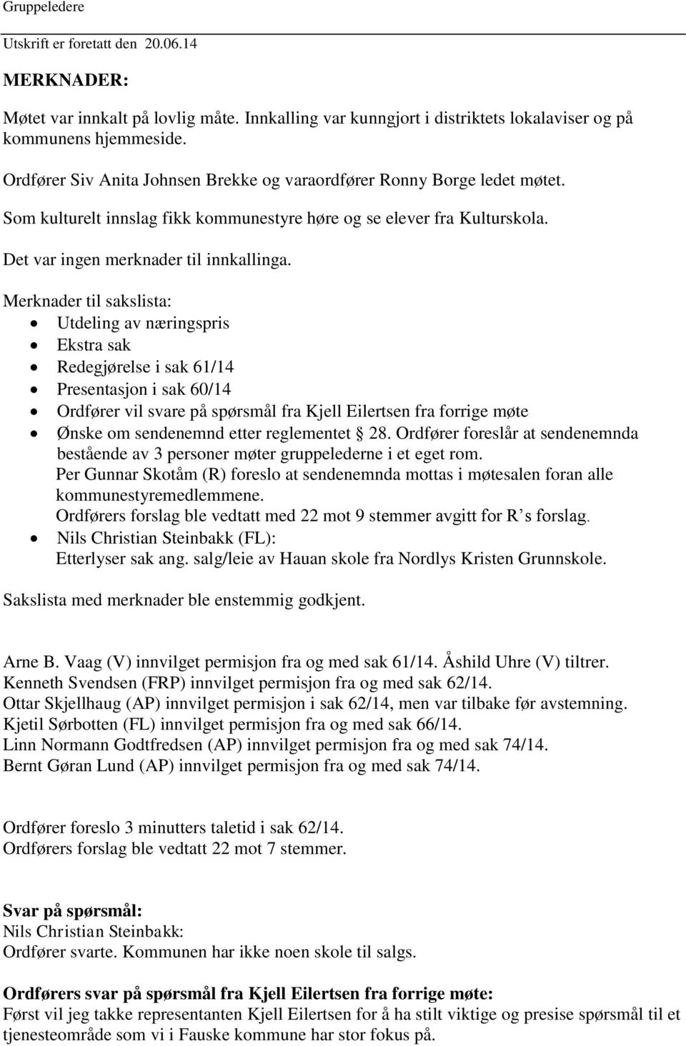 Merknader til sakslista: Utdeling av næringspris Ekstra sak Redegjørelse i sak 61/14 Presentasjon i sak 60/14 Ordfører vil svare på spørsmål fra Kjell Eilertsen fra forrige møte Ønske om sendenemnd