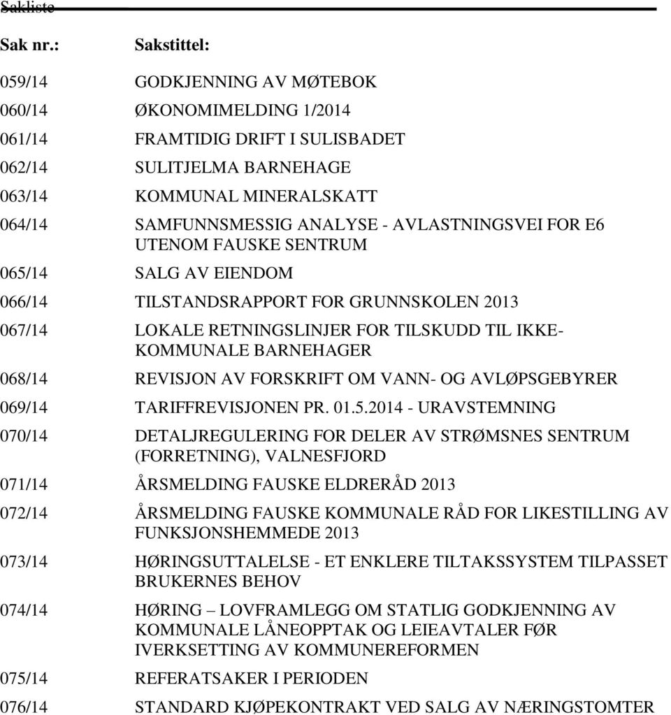 AVLASTNINGSVEI FOR E6 UTENOM FAUSKE SENTRUM 065/14 SALG AV EIENDOM 066/14 TILSTANDSRAPPORT FOR GRUNNSKOLEN 2013 067/14 LOKALE RETNINGSLINJER FOR TILSKUDD TIL IKKE- KOMMUNALE BARNEHAGER 068/14