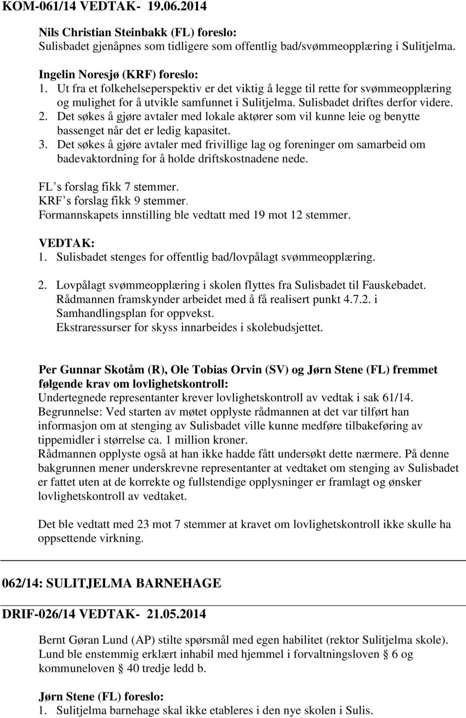 Det søkes å gjøre avtaler med lokale aktører som vil kunne leie og benytte bassenget når det er ledig kapasitet. 3.