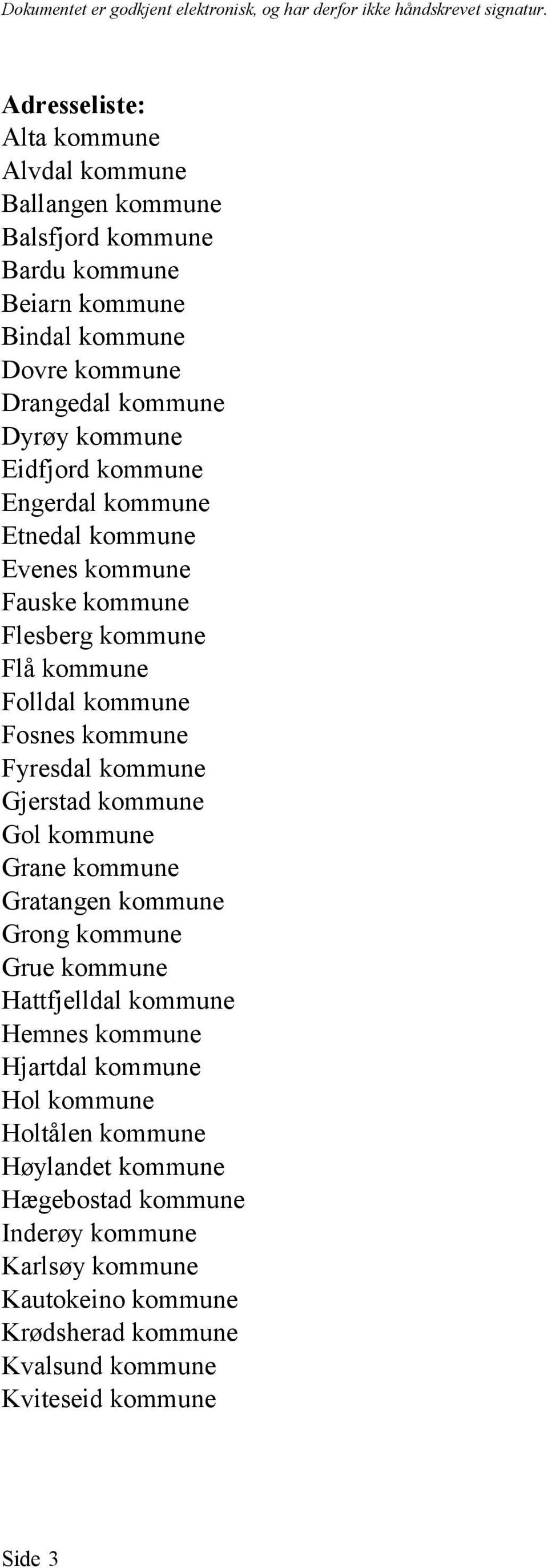 kommune Engerdal kommune Etnedal kommune Evenes kommune Fauske kommune Flesberg kommune Flå kommune Folldal kommune Fosnes kommune Fyresdal kommune Gjerstad kommune Gol kommune