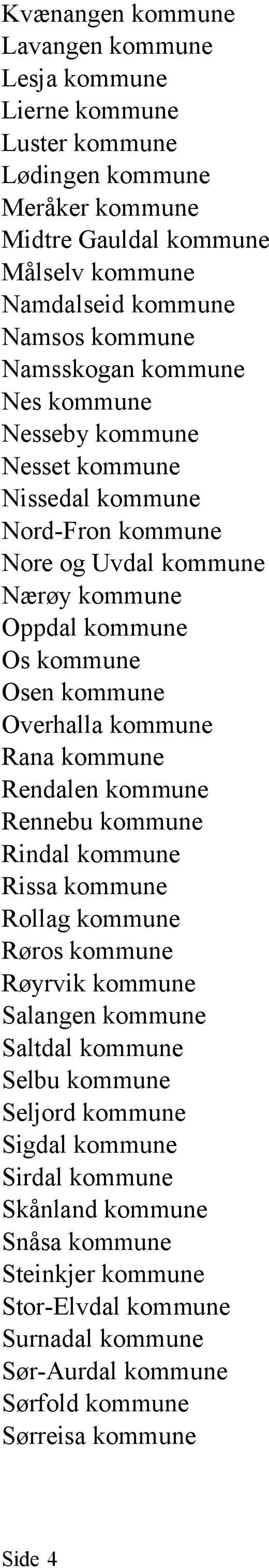 Overhalla kommune Rana kommune Rendalen kommune Rennebu kommune Rindal kommune Rissa kommune Rollag kommune Røros kommune Røyrvik kommune Salangen kommune Saltdal kommune Selbu