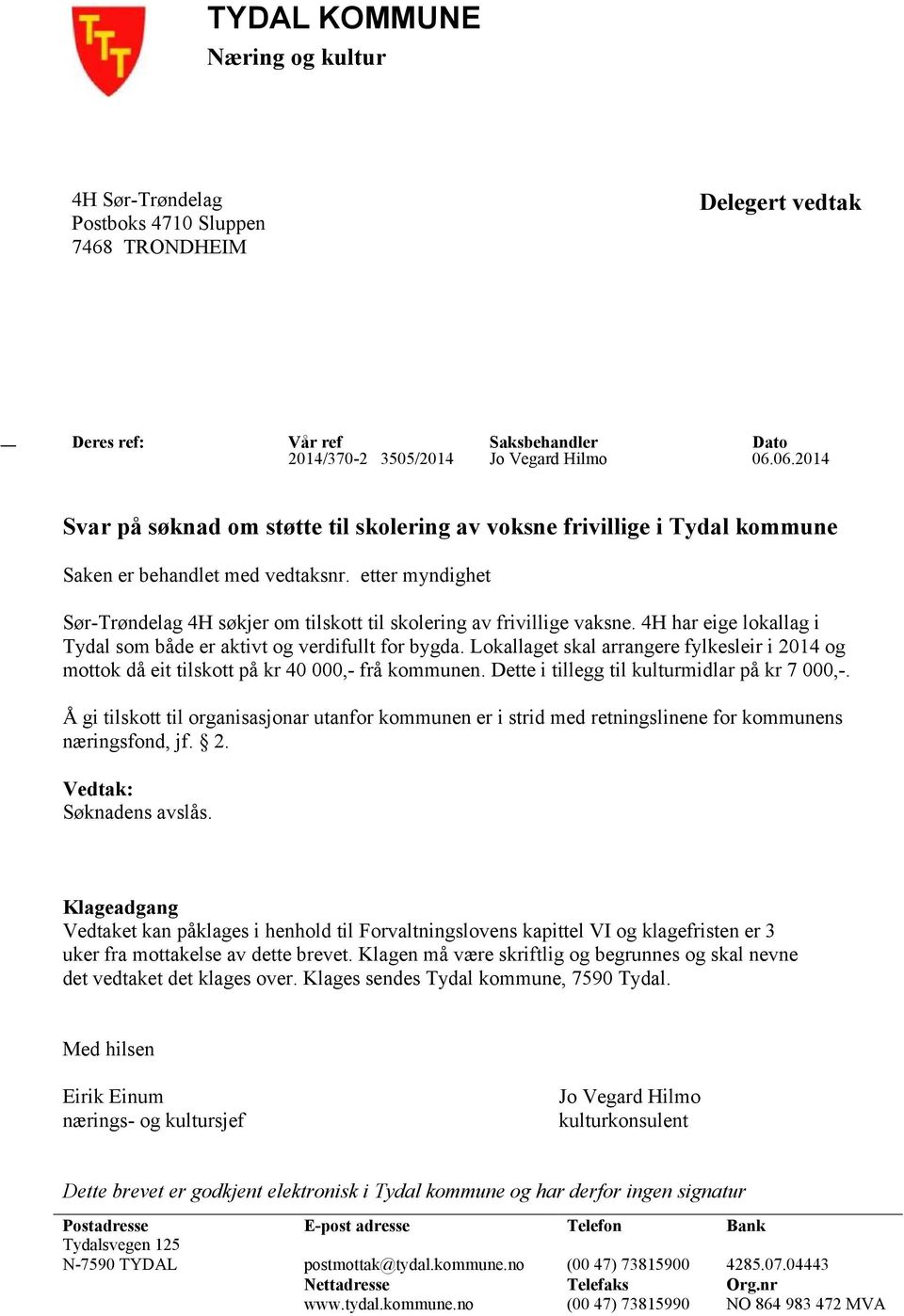 etter myndighet Sør-Trøndelag 4H søkjer om tilskott til skolering av frivillige vaksne. 4H har eige lokallag i Tydal som både er aktivt og verdifullt for bygda.