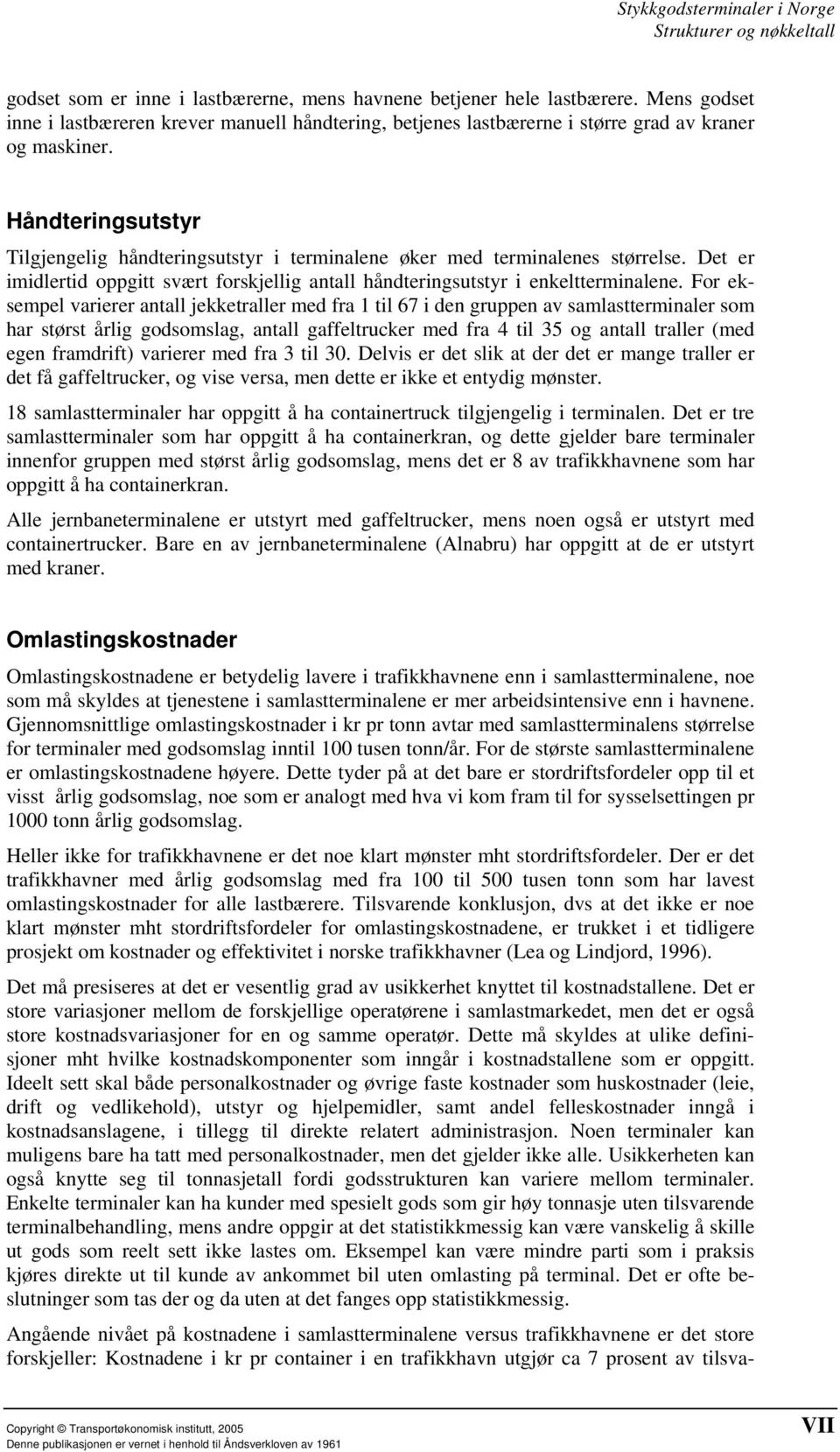 For eksempel varierer antall jekketraller med fra 1 til 67 i den gruppen av samlastterminaler som har størst årlig godsomslag, antall gaffeltrucker med fra 4 til 35 og antall traller (med egen