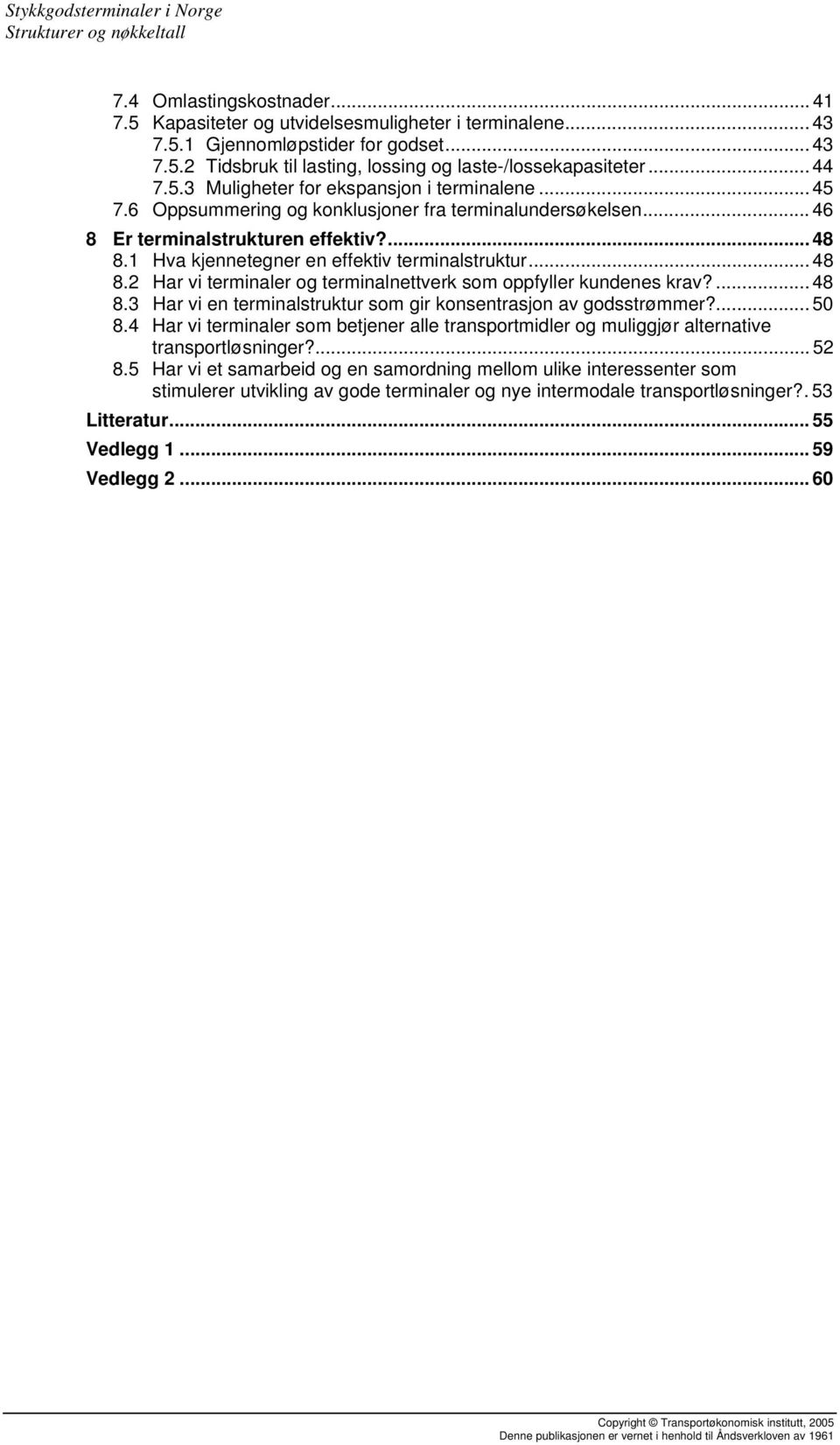 1 Hva kjennetegner en effektiv terminalstruktur... 48 8.2 Har vi terminaler og terminalnettverk som oppfyller kundenes krav?... 48 8.3 Har vi en terminalstruktur som gir konsentrasjon av godsstrømmer?