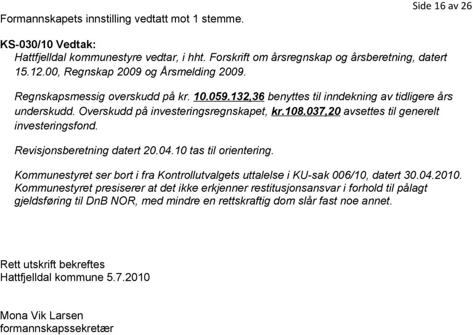 037,20 avsettes til generelt investeringsfond. Revisjonsberetning datert 20.04.10 tas til orientering. Kommunestyret ser bort i fra Kontrollutvalgets uttalelse i KU-sak 006/10, datert 30.04.2010.