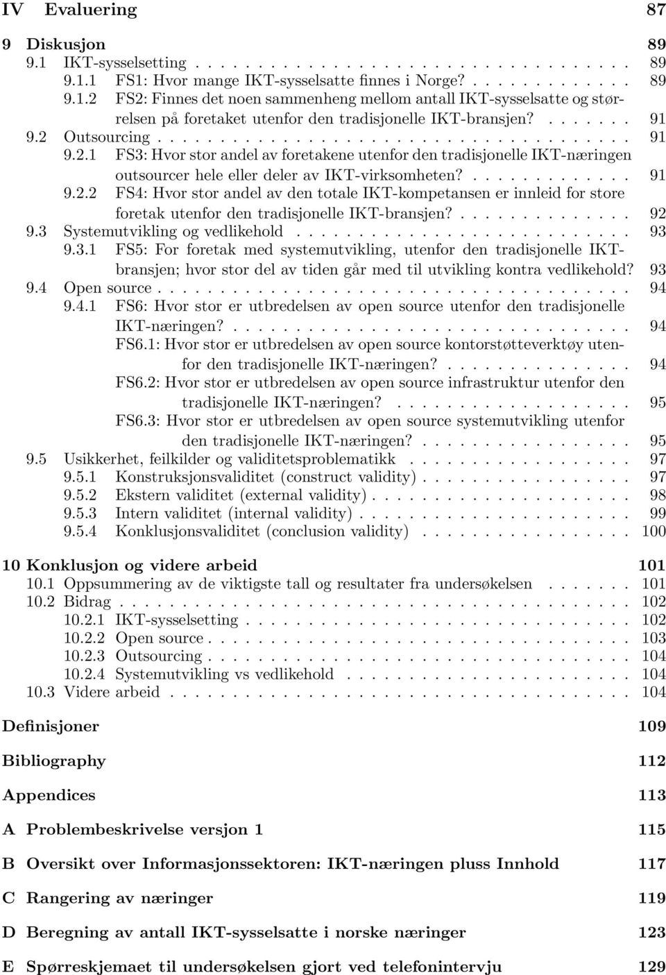 ............. 91 9.2.2 FS4: Hvor stor andel av den totale IKT-kompetansen er innleid for store foretak utenfor den tradisjonelle IKT-bransjen?.............. 92 9.3 Systemutvikling og vedlikehold.