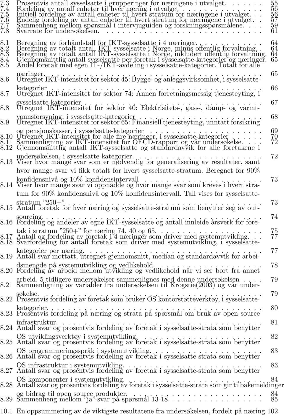 7 Sammenheng mellom spørsmål i intervjuguiden og forskningsspørsmålene.... 59 7.8 Svarrate for undersøkelsen.............................. 61 8.