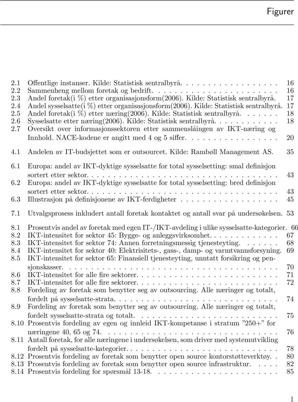 6 Sysselsatte etter næring(2006). Kilde: Statistisk sentralbyrå............ 18 2.7 Oversikt over informasjonssektoren etter sammenslåingen av IKT-næring og Innhold.
