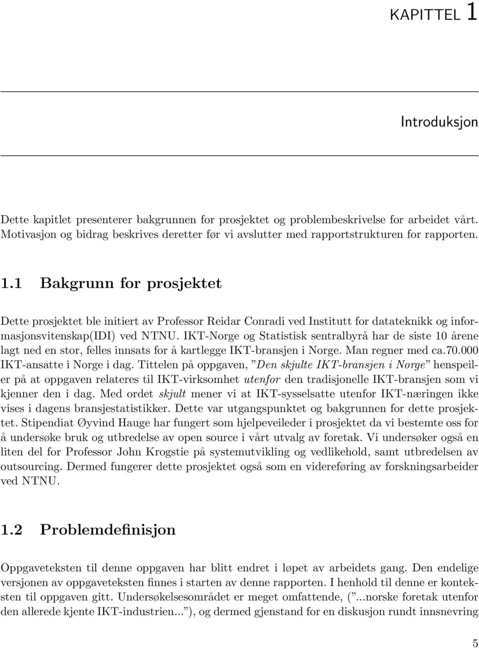 1 Bakgrunn for prosjektet Dette prosjektet ble initiert av Professor Reidar Conradi ved Institutt for datateknikk og informasjonsvitenskap(idi) ved NTNU.