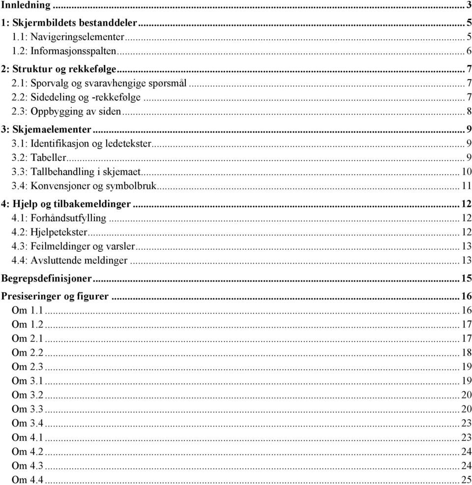 .. 11 4: Hjelp og tilbakemeldinger... 12 4.1: Forhåndsutfylling... 12 4.2: Hjelpetekster... 12 4.3: Feilmeldinger og varsler... 13 4.4: Avsluttende meldinger... 13 Begrepsdefinisjoner.