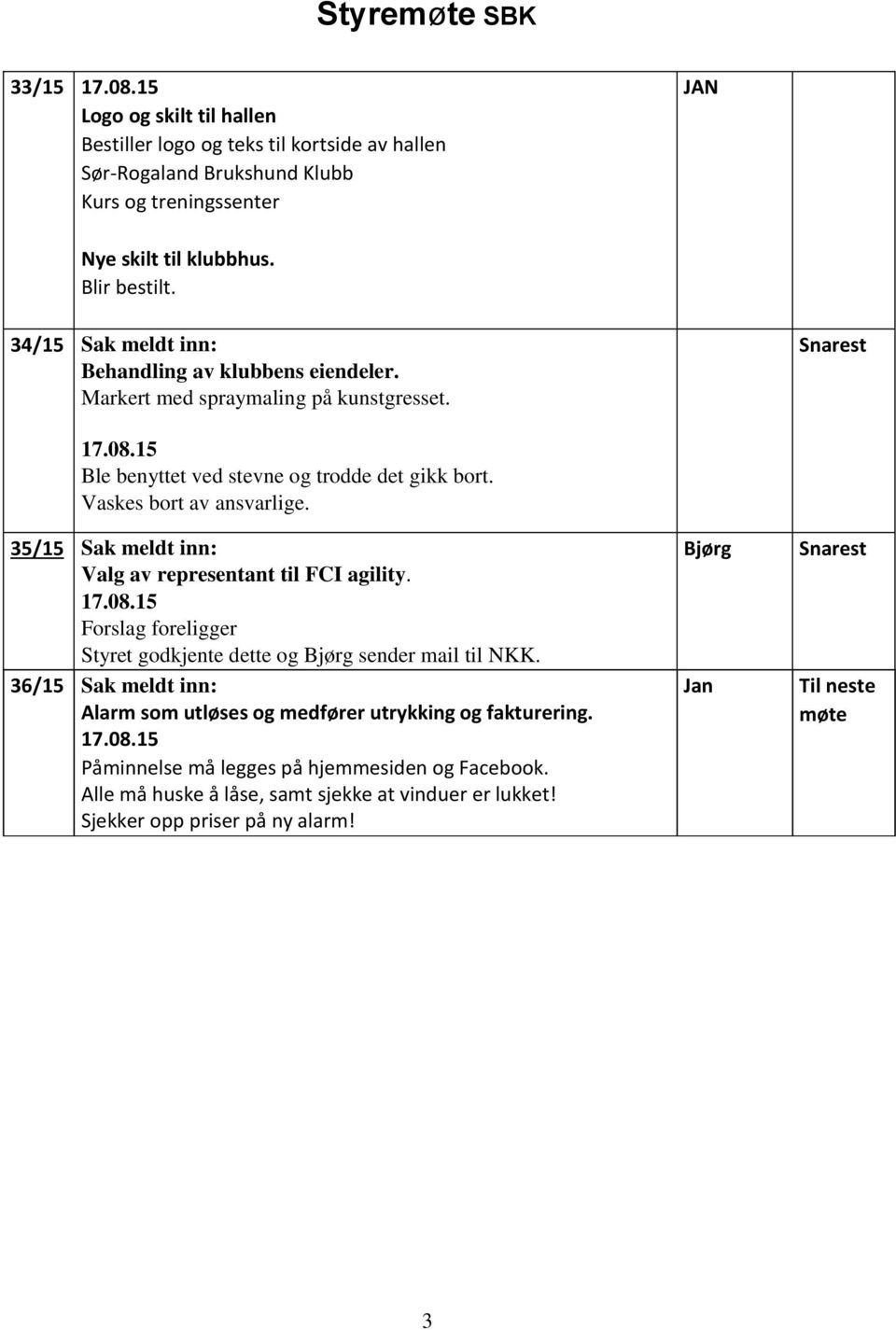 35/15 Sak meldt inn: Valg av representant til FCI agility. Forslag foreligger Styret godkjente dette og Bjørg sender mail til NKK.