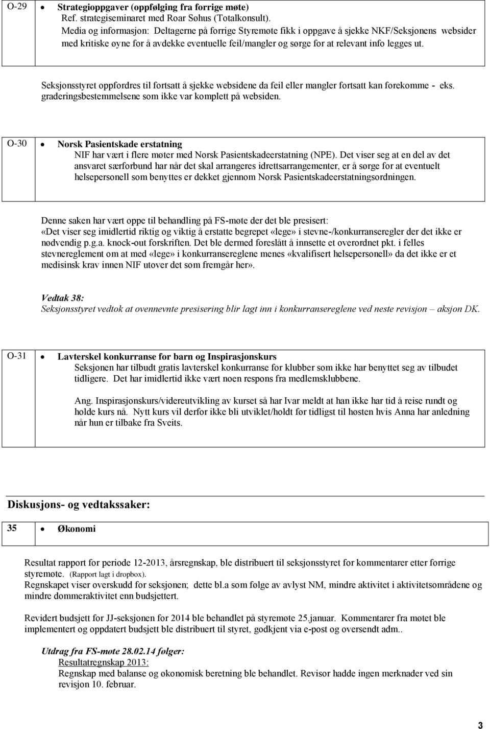 Seksjonsstyret oppfordres til fortsatt å sjekke websidene da feil eller mangler fortsatt kan forekomme - eks. graderingsbestemmelsene som ikke var komplett på websiden.